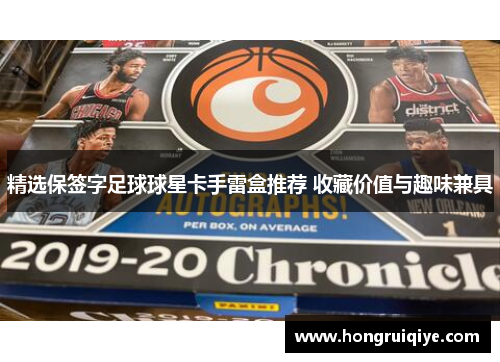精选保签字足球球星卡手雷盒推荐 收藏价值与趣味兼具